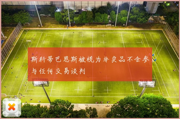 斯科蒂巴恩斯被视为非卖品不会参与任何交易谈判