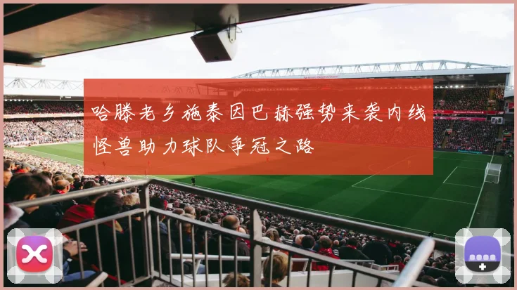 哈滕老乡施泰因巴赫强势来袭内线怪兽助力球队争冠之路