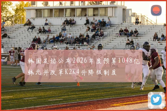 韩国足协公布2026年度预算1048亿韩元并改革K2K4升降级制度